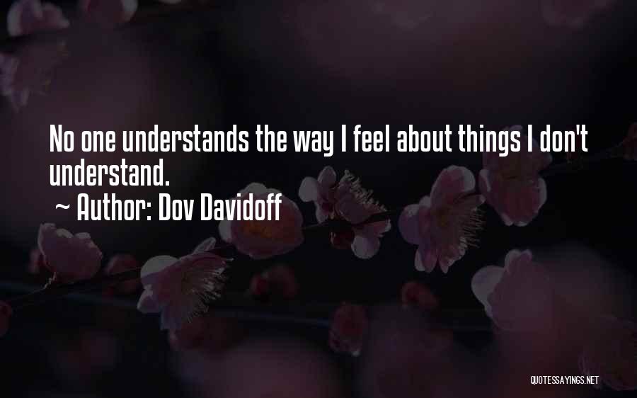 Dov Davidoff Quotes: No One Understands The Way I Feel About Things I Don't Understand.