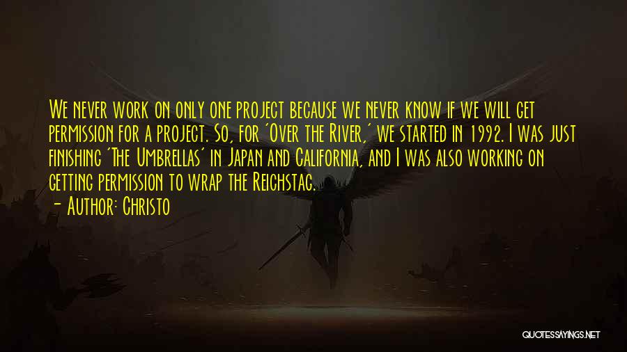 Christo Quotes: We Never Work On Only One Project Because We Never Know If We Will Get Permission For A Project. So,