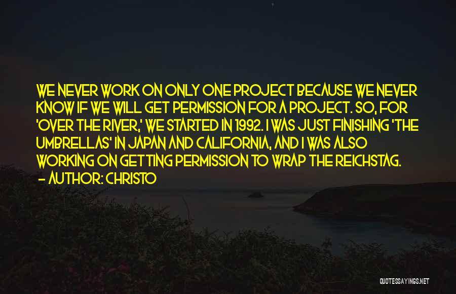 Christo Quotes: We Never Work On Only One Project Because We Never Know If We Will Get Permission For A Project. So,