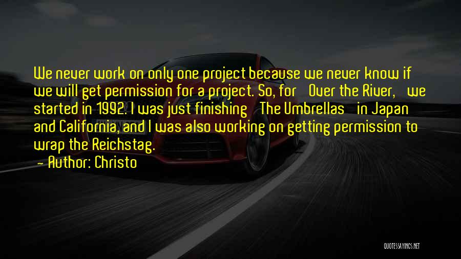 Christo Quotes: We Never Work On Only One Project Because We Never Know If We Will Get Permission For A Project. So,