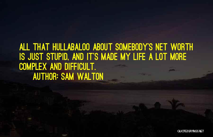 Sam Walton Quotes: All That Hullabaloo About Somebody's Net Worth Is Just Stupid, And It's Made My Life A Lot More Complex And