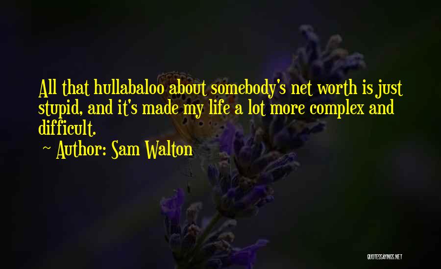 Sam Walton Quotes: All That Hullabaloo About Somebody's Net Worth Is Just Stupid, And It's Made My Life A Lot More Complex And