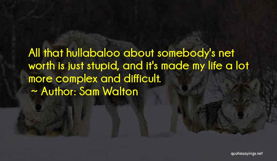 Sam Walton Quotes: All That Hullabaloo About Somebody's Net Worth Is Just Stupid, And It's Made My Life A Lot More Complex And