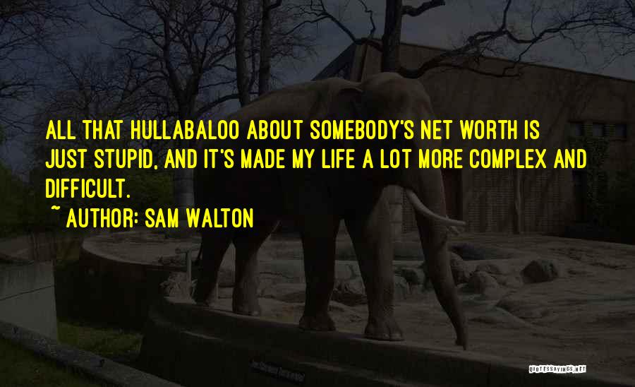 Sam Walton Quotes: All That Hullabaloo About Somebody's Net Worth Is Just Stupid, And It's Made My Life A Lot More Complex And