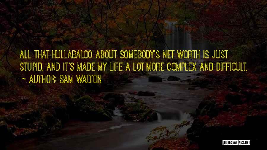 Sam Walton Quotes: All That Hullabaloo About Somebody's Net Worth Is Just Stupid, And It's Made My Life A Lot More Complex And