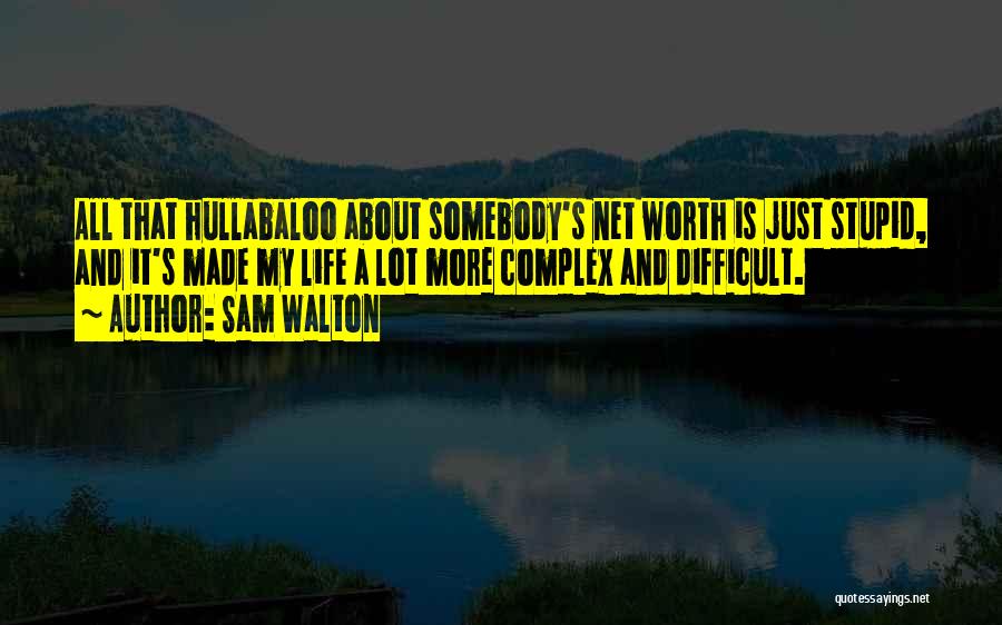 Sam Walton Quotes: All That Hullabaloo About Somebody's Net Worth Is Just Stupid, And It's Made My Life A Lot More Complex And