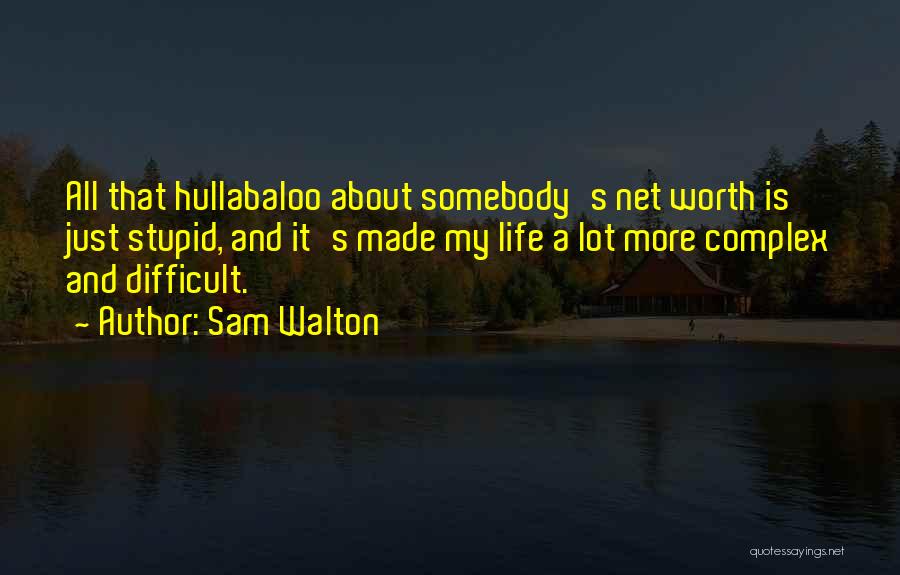 Sam Walton Quotes: All That Hullabaloo About Somebody's Net Worth Is Just Stupid, And It's Made My Life A Lot More Complex And