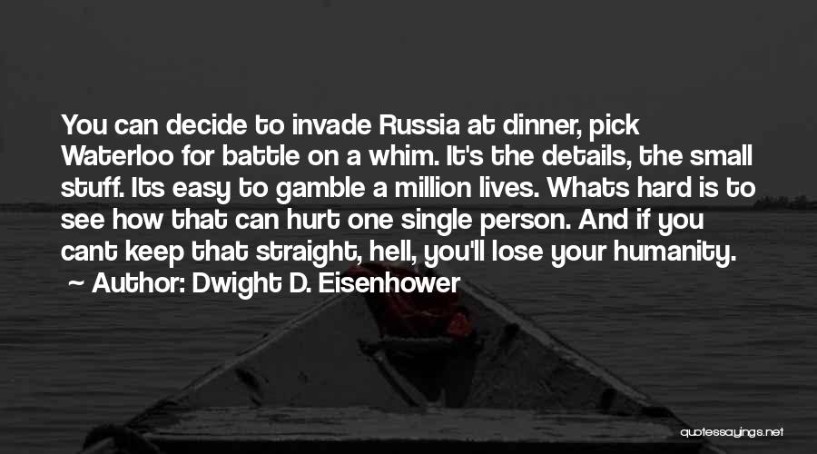 Dwight D. Eisenhower Quotes: You Can Decide To Invade Russia At Dinner, Pick Waterloo For Battle On A Whim. It's The Details, The Small