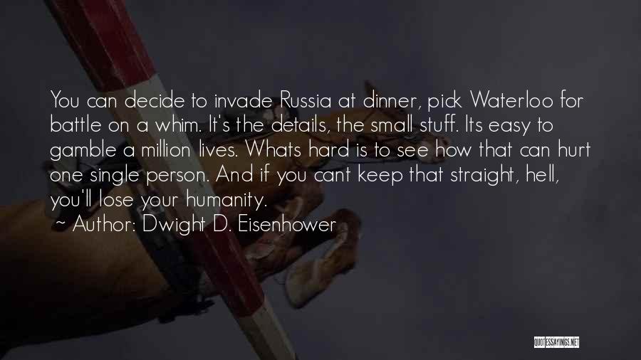 Dwight D. Eisenhower Quotes: You Can Decide To Invade Russia At Dinner, Pick Waterloo For Battle On A Whim. It's The Details, The Small