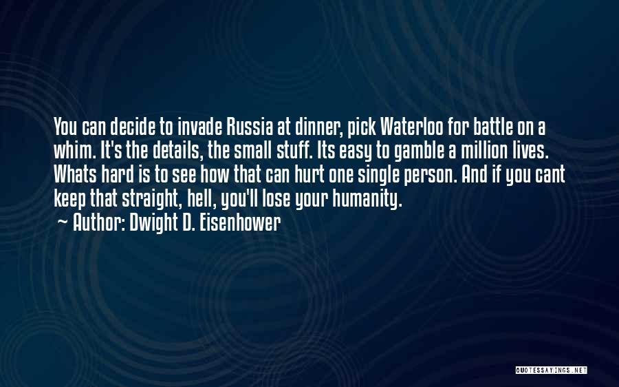 Dwight D. Eisenhower Quotes: You Can Decide To Invade Russia At Dinner, Pick Waterloo For Battle On A Whim. It's The Details, The Small