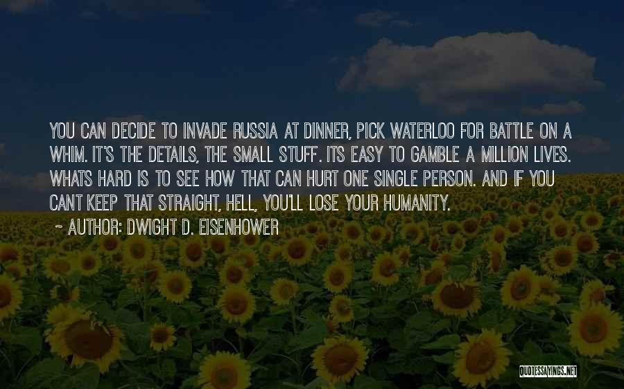 Dwight D. Eisenhower Quotes: You Can Decide To Invade Russia At Dinner, Pick Waterloo For Battle On A Whim. It's The Details, The Small
