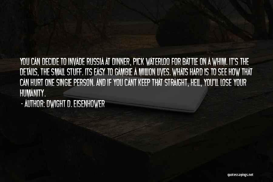 Dwight D. Eisenhower Quotes: You Can Decide To Invade Russia At Dinner, Pick Waterloo For Battle On A Whim. It's The Details, The Small