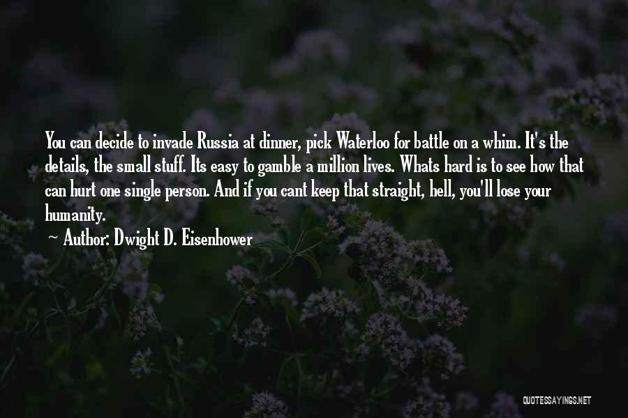 Dwight D. Eisenhower Quotes: You Can Decide To Invade Russia At Dinner, Pick Waterloo For Battle On A Whim. It's The Details, The Small