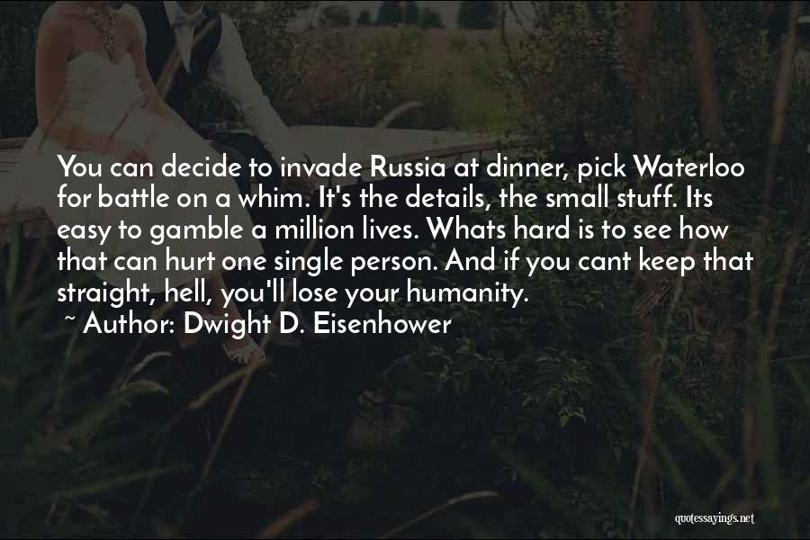 Dwight D. Eisenhower Quotes: You Can Decide To Invade Russia At Dinner, Pick Waterloo For Battle On A Whim. It's The Details, The Small