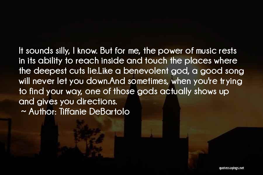 Tiffanie DeBartolo Quotes: It Sounds Silly, I Know. But For Me, The Power Of Music Rests In Its Ability To Reach Inside And