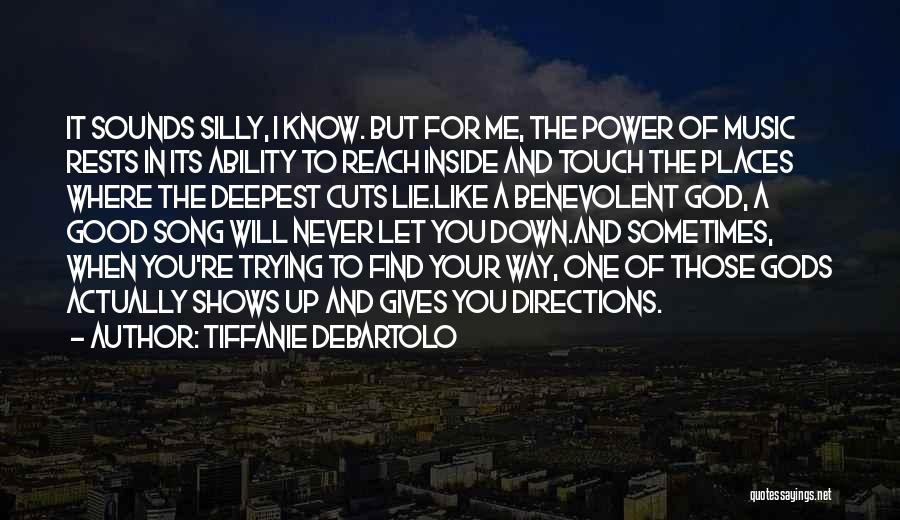 Tiffanie DeBartolo Quotes: It Sounds Silly, I Know. But For Me, The Power Of Music Rests In Its Ability To Reach Inside And