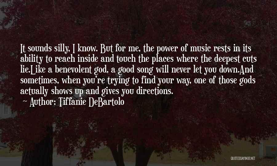 Tiffanie DeBartolo Quotes: It Sounds Silly, I Know. But For Me, The Power Of Music Rests In Its Ability To Reach Inside And