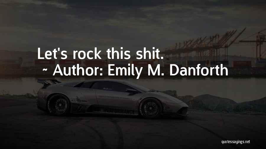 Emily M. Danforth Quotes: Let's Rock This Shit.