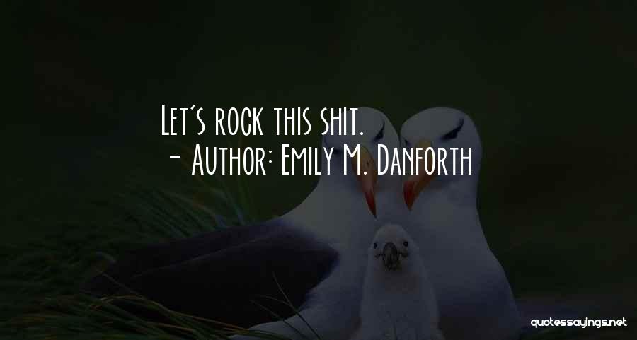 Emily M. Danforth Quotes: Let's Rock This Shit.