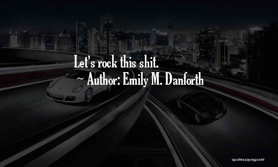 Emily M. Danforth Quotes: Let's Rock This Shit.