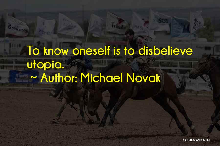 Michael Novak Quotes: To Know Oneself Is To Disbelieve Utopia.