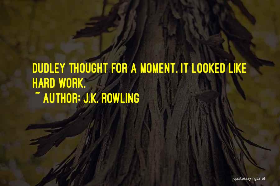 J.K. Rowling Quotes: Dudley Thought For A Moment. It Looked Like Hard Work.