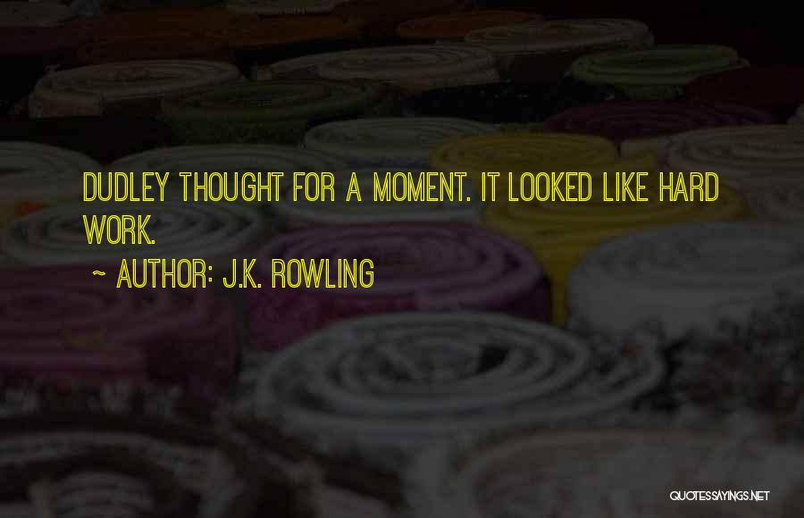 J.K. Rowling Quotes: Dudley Thought For A Moment. It Looked Like Hard Work.