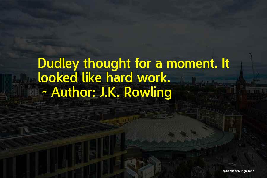 J.K. Rowling Quotes: Dudley Thought For A Moment. It Looked Like Hard Work.