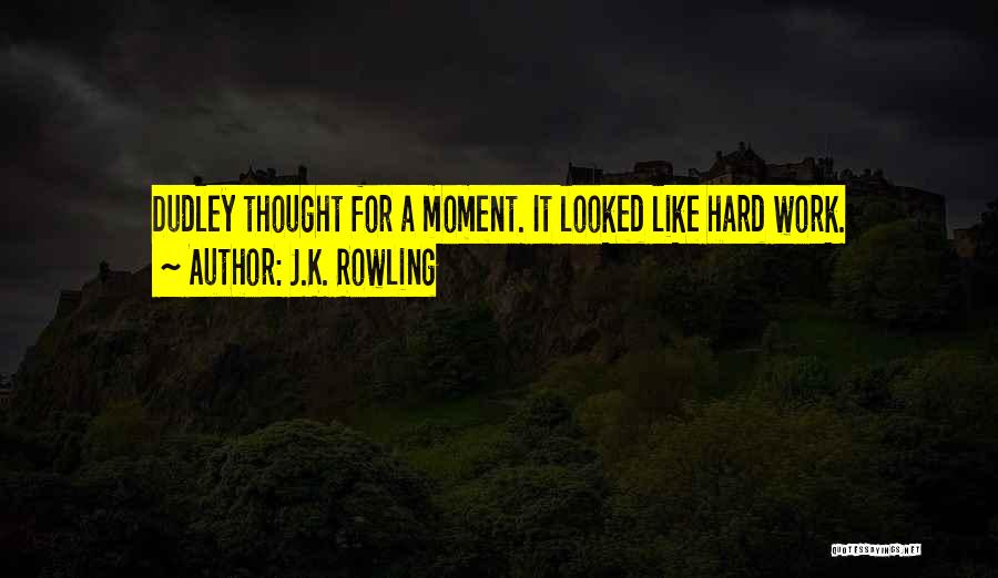 J.K. Rowling Quotes: Dudley Thought For A Moment. It Looked Like Hard Work.