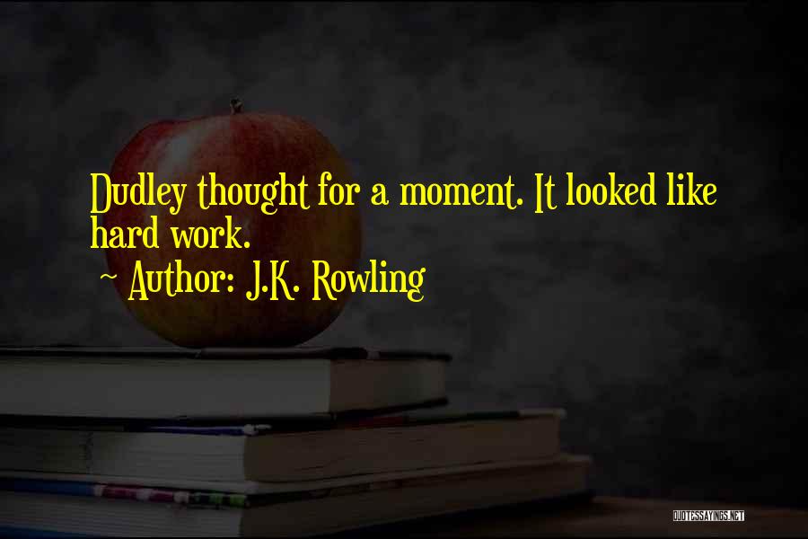 J.K. Rowling Quotes: Dudley Thought For A Moment. It Looked Like Hard Work.
