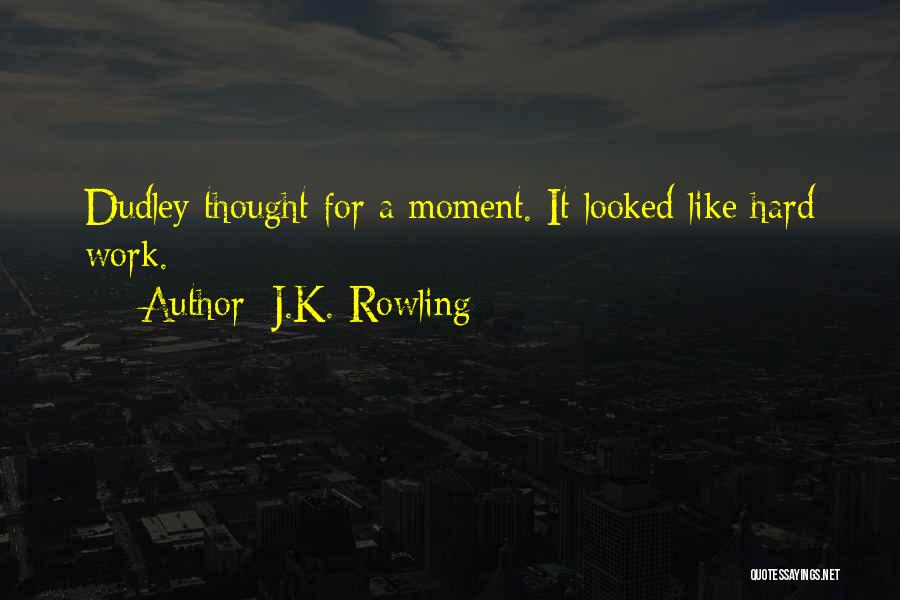 J.K. Rowling Quotes: Dudley Thought For A Moment. It Looked Like Hard Work.