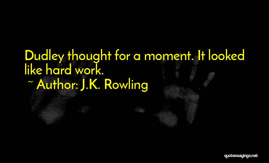 J.K. Rowling Quotes: Dudley Thought For A Moment. It Looked Like Hard Work.