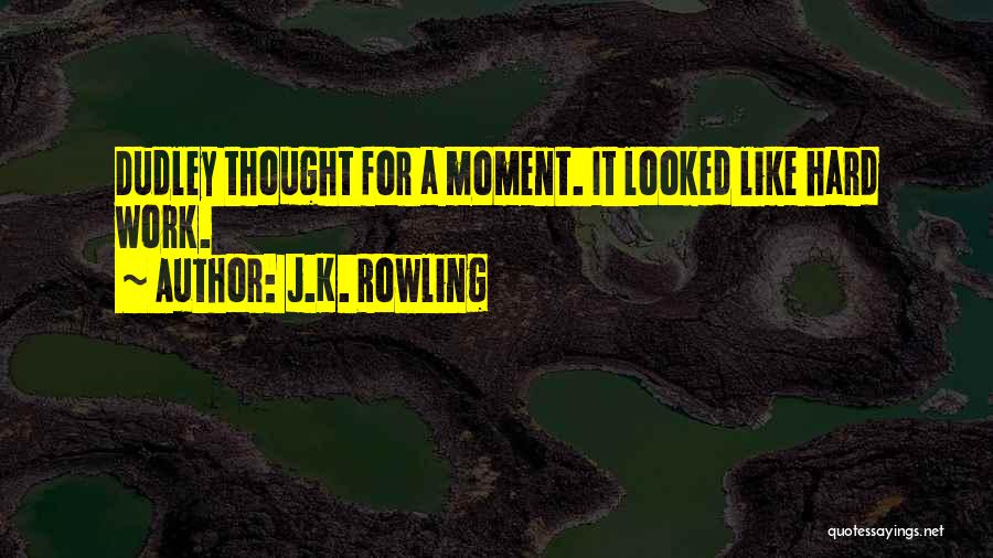 J.K. Rowling Quotes: Dudley Thought For A Moment. It Looked Like Hard Work.
