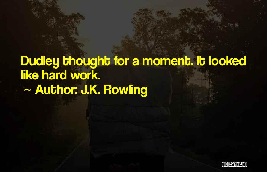 J.K. Rowling Quotes: Dudley Thought For A Moment. It Looked Like Hard Work.