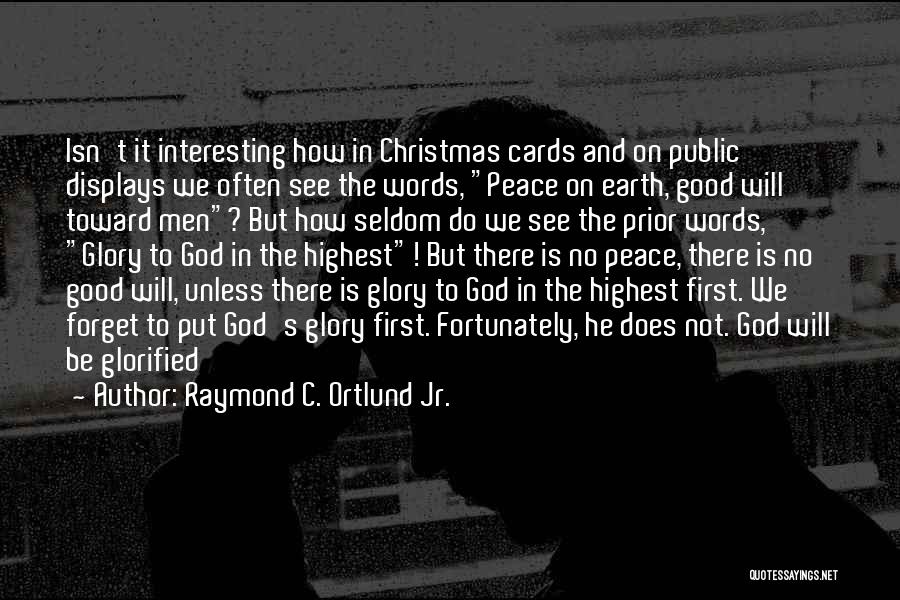 Raymond C. Ortlund Jr. Quotes: Isn't It Interesting How In Christmas Cards And On Public Displays We Often See The Words, Peace On Earth, Good