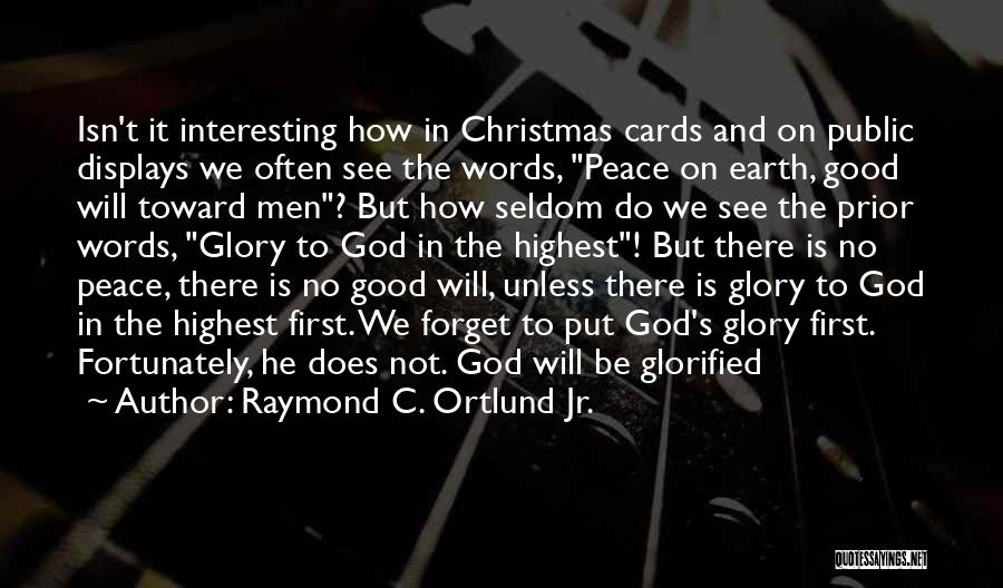 Raymond C. Ortlund Jr. Quotes: Isn't It Interesting How In Christmas Cards And On Public Displays We Often See The Words, Peace On Earth, Good