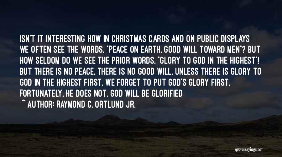 Raymond C. Ortlund Jr. Quotes: Isn't It Interesting How In Christmas Cards And On Public Displays We Often See The Words, Peace On Earth, Good