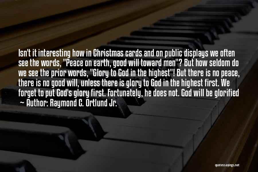 Raymond C. Ortlund Jr. Quotes: Isn't It Interesting How In Christmas Cards And On Public Displays We Often See The Words, Peace On Earth, Good