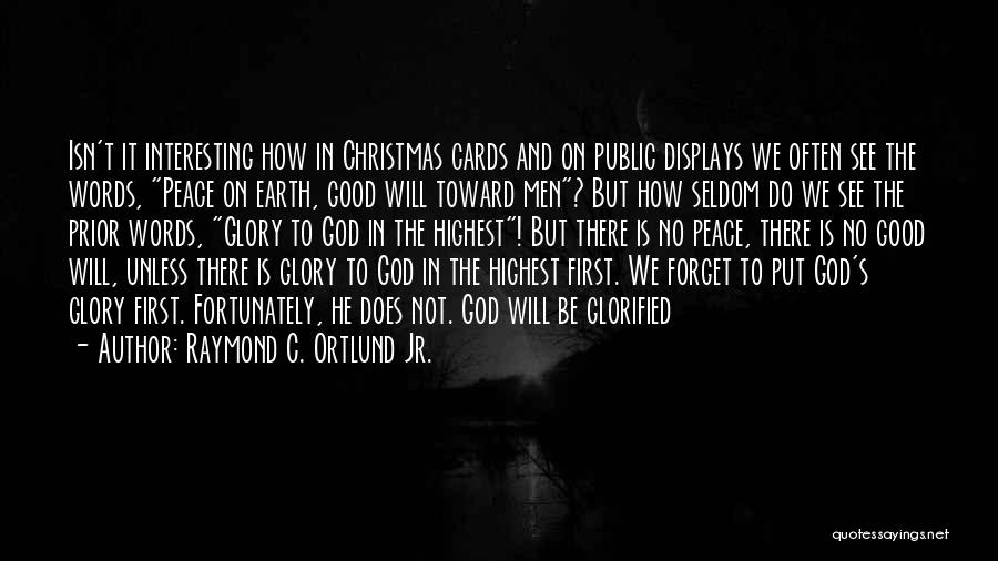 Raymond C. Ortlund Jr. Quotes: Isn't It Interesting How In Christmas Cards And On Public Displays We Often See The Words, Peace On Earth, Good