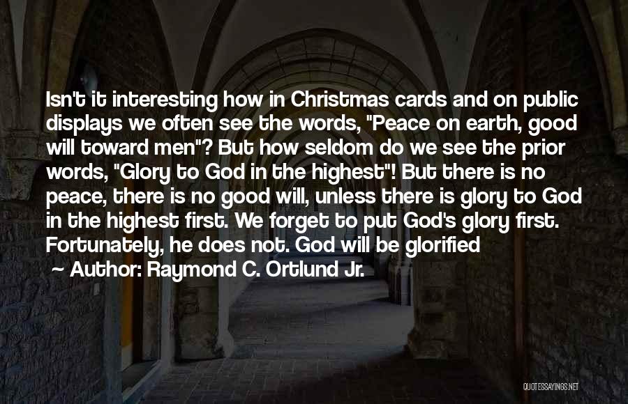 Raymond C. Ortlund Jr. Quotes: Isn't It Interesting How In Christmas Cards And On Public Displays We Often See The Words, Peace On Earth, Good