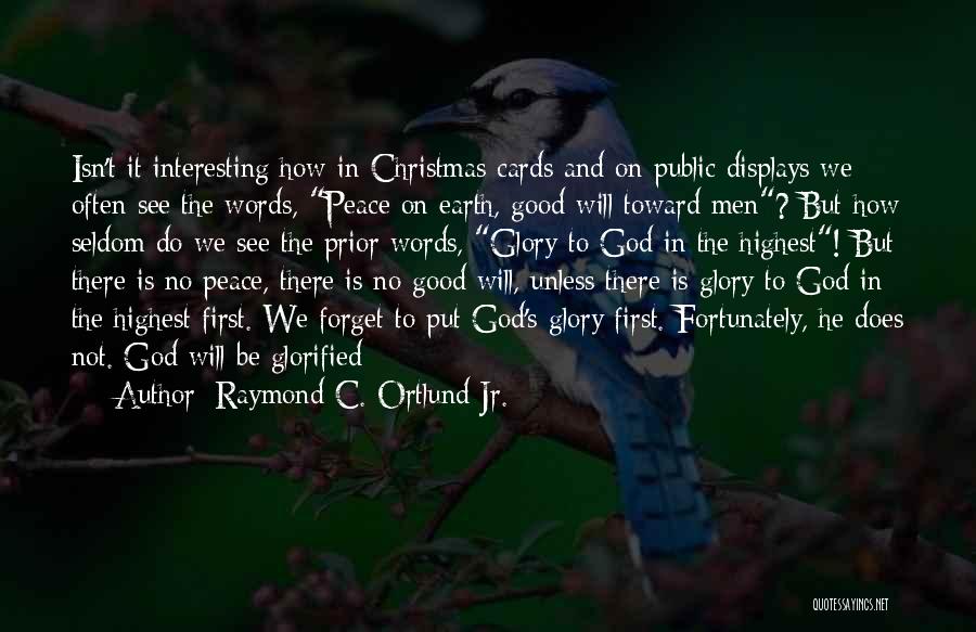 Raymond C. Ortlund Jr. Quotes: Isn't It Interesting How In Christmas Cards And On Public Displays We Often See The Words, Peace On Earth, Good