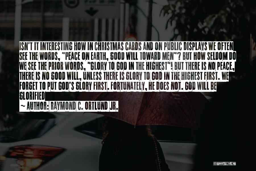 Raymond C. Ortlund Jr. Quotes: Isn't It Interesting How In Christmas Cards And On Public Displays We Often See The Words, Peace On Earth, Good