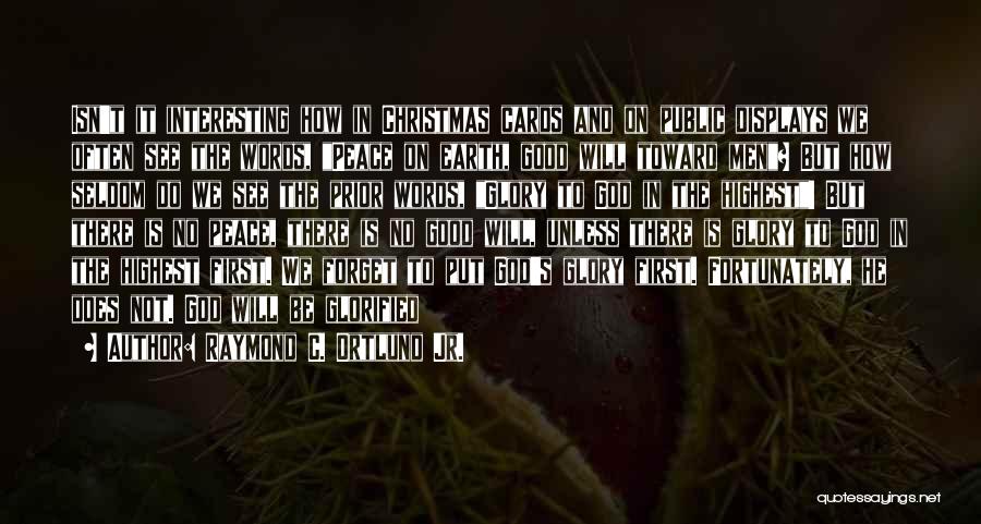 Raymond C. Ortlund Jr. Quotes: Isn't It Interesting How In Christmas Cards And On Public Displays We Often See The Words, Peace On Earth, Good