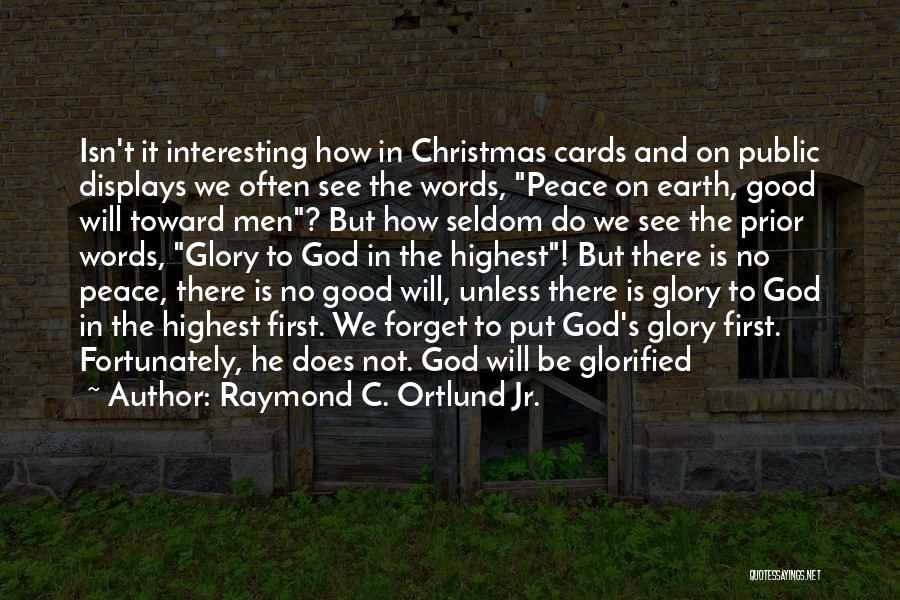 Raymond C. Ortlund Jr. Quotes: Isn't It Interesting How In Christmas Cards And On Public Displays We Often See The Words, Peace On Earth, Good