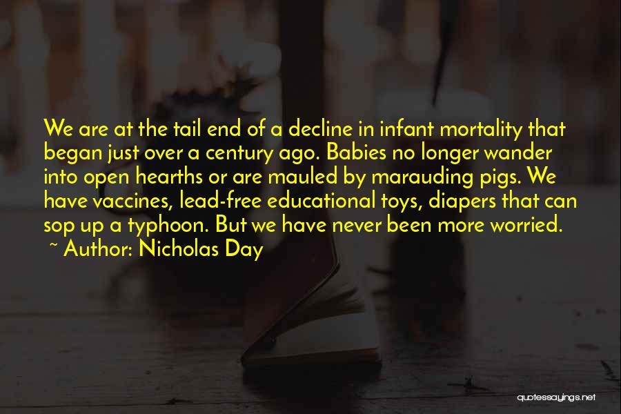 Nicholas Day Quotes: We Are At The Tail End Of A Decline In Infant Mortality That Began Just Over A Century Ago. Babies