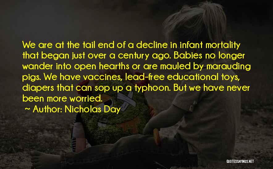 Nicholas Day Quotes: We Are At The Tail End Of A Decline In Infant Mortality That Began Just Over A Century Ago. Babies