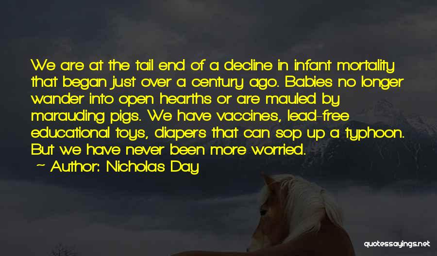 Nicholas Day Quotes: We Are At The Tail End Of A Decline In Infant Mortality That Began Just Over A Century Ago. Babies
