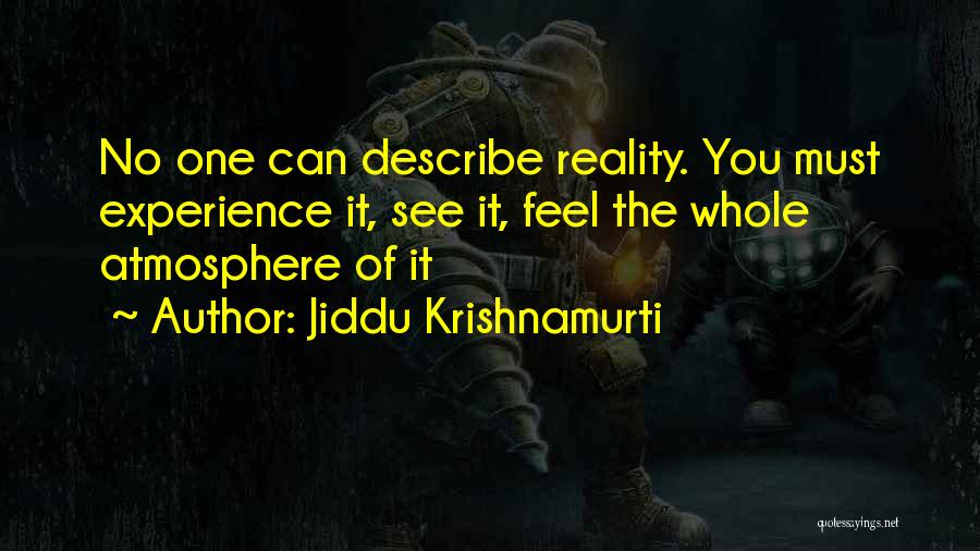 Jiddu Krishnamurti Quotes: No One Can Describe Reality. You Must Experience It, See It, Feel The Whole Atmosphere Of It