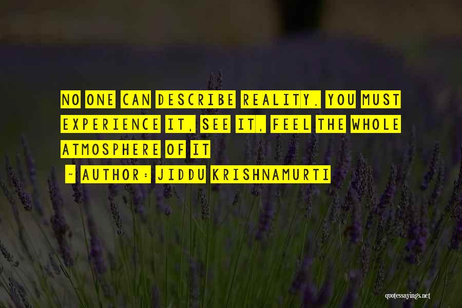 Jiddu Krishnamurti Quotes: No One Can Describe Reality. You Must Experience It, See It, Feel The Whole Atmosphere Of It