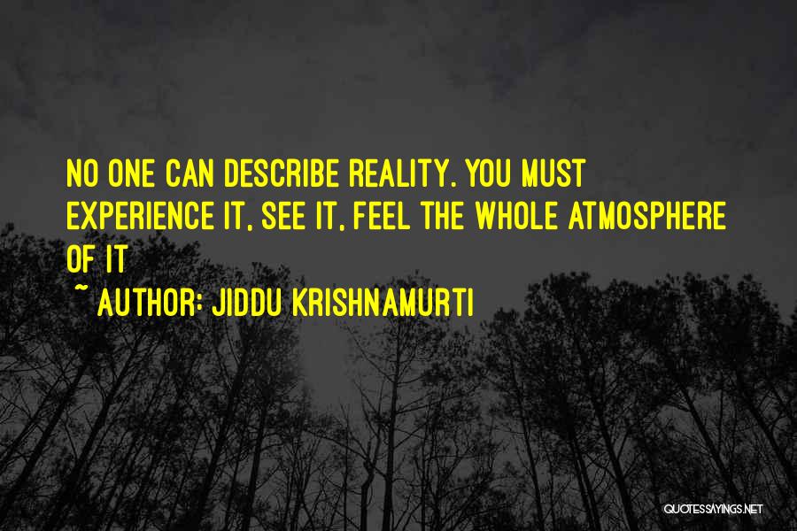 Jiddu Krishnamurti Quotes: No One Can Describe Reality. You Must Experience It, See It, Feel The Whole Atmosphere Of It